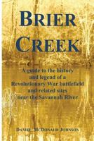 Brier Creek: A Guide to the History and Legend of a Revolutionary War Battlefield and Related Sites Near the Savannah River 147939677X Book Cover