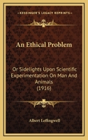 An Ethical Problem, Or, Sidelights Upon Scientific Experimentation on Man and Animals 1534854479 Book Cover