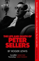 The Life and Death of Peter Sellers 0712638016 Book Cover