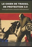 LE CHIEN DE TRAVAIL DE PROTECTION 2.0: Entre patrimoine culturel et effondrement (K9 - CHIENS DE GARDE) (French Edition) B0GFFF512T Book Cover