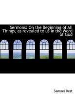 Sermons On The Beginning Of All Things: As Revealed To Us In The Word Of God 0353912476 Book Cover