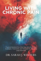 Living with Chronic Pain: Practical Solutions for a Pain-free Life with Proven Strategies, Treatments, and Therapies for Managing Long-Term Pain B0DRP8LJBV Book Cover
