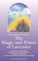 The Magic and Power of Lavender : The Secret of the Blue Flower, It's Fragrance and Practical Application in Health Care and Cosmetics 0941524884 Book Cover