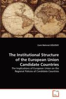 The Institutional Structure of the European Union Candidate Countries: The Implications of European Union on the Regional Policies of Candidate Countries 3639363027 Book Cover
