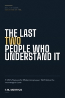 The Last Two People Who Understand It: A CTO's Playbook for Modernizing Legacy .NET Before the Knowledge Is Gone B0HDK6PN5Q Book Cover