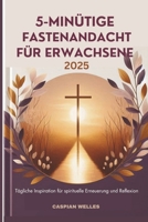 5-minütige Fastenandacht für Erwachsene 2025: Tägliche Inspiration für spirituelle Erneuerung und Reflexion (German Edition) B0DXL2BWLB Book Cover