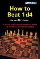 How to Beat 1 D4: A Sound and Ambitious Repertoire Based on the Queen's Gambit Accepted 1904600336 Book Cover