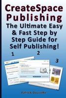CreateSpace Publishing: The Ultimate Easy & Fast Step by Step Guide for Self Publishing! 1484088565 Book Cover