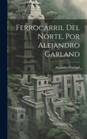 Ferrocarril Del Norte, Por Alejandro Garland 1276969945 Book Cover