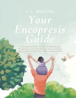 Your Encopresis Guide: A Compassionate Guide to Managing Encopresis and Childhood Constipation from a Nurse and Mom Who Understands | For Enuresis, ... Teenagers | 22 pages | Advice for Caregiver B0GX29CJM4 Book Cover