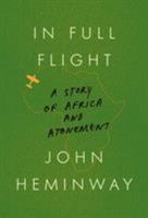 In Full Flight: A Story of Africa and Atonement 1524732974 Book Cover