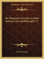 The Illuminate of Gorlitz or Jakob Bohme's Life and Philosophy V2 1162595515 Book Cover