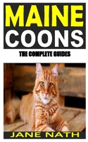 MAINE COONS THE COMPLETE GUIDES: complete guides to caring, feeding, training, grooming and keeping maine coons as pets B08M2B9H9D Book Cover