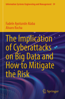 The Implication of Cyberattacks on Big Data and How to Mitigate the Risk (Information Systems Engineering and Management, 39) 3031885724 Book Cover