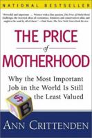 The Price of Motherhood: Why the Most Important Job in the World is Still the Least Valued 0805066195 Book Cover