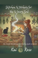 Kitchen Witchery for the Weary Soul: 50+ Simple Recipes and Comforting Spells to Banish Stress B0FWP2DKFY Book Cover