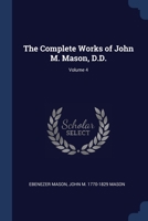 The Complete Works of John M. Mason, D.D.; Volume 4 1021132128 Book Cover