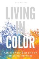 Living In Color: Achieve Your Best Life by Breaking the Rules 1976189993 Book Cover