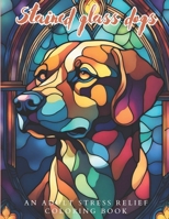 Stained glass dogs: An Adult Stress Relief Coloring Book: adult coloring book with calming stained glass canines , 50 unique dogs B0CTXF437X Book Cover