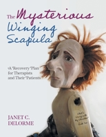 The Mysterious Winging Scapula: A Recovery Plan for Therapists and their Patients 1039133533 Book Cover