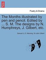 The Months Illustrated by Pen and Pencil. Edited by ... S. M. the Designs by N. Humphreys, J. Gilbert, Etc. 1241697280 Book Cover