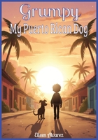 Grumpy – My Puerto Rican Dog: A Story of Overcoming Fears Through Courage, Kindness, and Friendship with a Puerto Rican Sato B0G6TJ85ZZ Book Cover