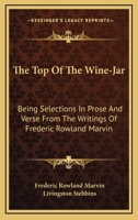 The Top of the Wine-jar: Being Selections in Prose and Verse from the Writings of Frederic Rowland M 1163609137 Book Cover