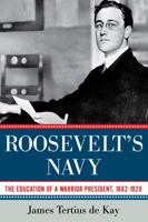 Roosevelt's Navy: The Education of a Warrior President, 1882-1920 1605982857 Book Cover