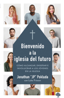 Bienvenido a la Iglesia del Futuro: Cómo Alcanzar, Enseñar E Involucrar a Los Jóvenes En La Iglesia. 1941538703 Book Cover