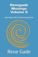 Renegade Musings Volume 5: Journey Into Consciousness B0F22DVX1M Book Cover