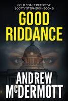 Good Riddance : Gold Coast Detective Scotty Stephens - Book 5 1763859797 Book Cover