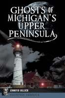 Ghosts of Michigan's Upper Peninsula 1467140139 Book Cover
