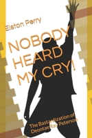 NOBODY HEARD MY CRY!: The Bastardization of Deontae Ray Peterson B0BL2S1TG9 Book Cover