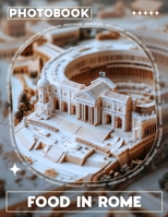 Food in Rome Photo Book: Delicious Culinary Journey Through Rome Captured In 40 Stunning Images For Foodies B0DQ75VBDS Book Cover
