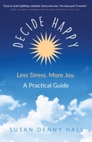 Decide Happy: Less Stress. More Joy. B0BBCCH1C4 Book Cover