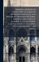 Hierros artÃ-sticos; colecciÃ3n de làminas representando los màs notables trabajos de forja, particularmente los debidos à los maestros castellanos y ... en español y en fracÃ(c)s (Spanish Edition) B0FJQK5SH2 Book Cover