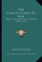 The Case Of Going To War: Being A Fragment Of A Greater Work 1104909405 Book Cover