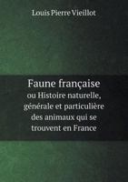 Faune Francaise Ou Histoire Naturelle, Generale Et Particuliere Des Animaux Qui Se Trouvent En France 5518989490 Book Cover