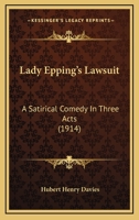 Lady Epping's Lawsuit: A Satirical Comedy in Three Acts 0548896038 Book Cover