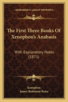 The First Three Books Of Xenophon's Anabasis: With Explanatory Notes 116510573X Book Cover