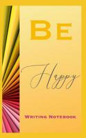 Be Happy Writing Notebook 1077787626 Book Cover