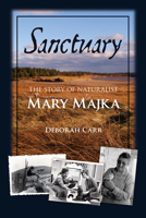 Sanctuary: The Story of Naturalist Mary Majka 0864926243 Book Cover