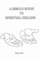 A Simple Guide to Spiritual Healing 097124670X Book Cover