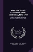 American Prison Association Semi-Centennial, 1870-1920: County Jails in the Light of the Declaration of Principles of 1870 1357839995 Book Cover