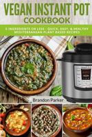 Vegan Instant Pot Cookbook: 5 Ingredients or Less - Quick, Easy, & Healthy Mediterranean Plant Based Recipes (Vegan Instant Pot Recipes) 1981533192 Book Cover