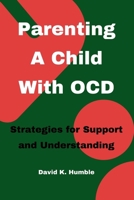 Parenting A Child With OCD: Strategies for Support and Understanding B0CN5CJ9R6 Book Cover