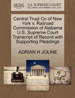 Central Trust Co of New York v. Railroad Commission of Alabama U.S. Supreme Court Transcript of Record with Supporting Pleadings 1270217062 Book Cover