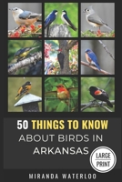 50 THINGS TO KNOW ABOUT BIRDS IN ARKANSAS LARGE PRINT: Birding in the Natural State (50 Things to Know About Birds - Large Print Series) B0DQ838VVG Book Cover