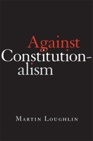 Against Constitutionalism 0674268024 Book Cover