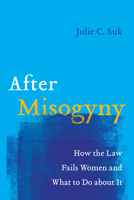 After Misogyny: How the Law Fails Women and What to Do about It 0520402979 Book Cover